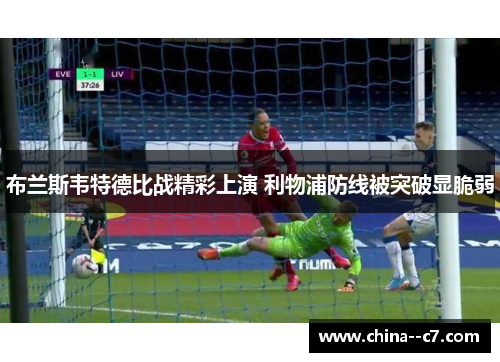 布兰斯韦特德比战精彩上演 利物浦防线被突破显脆弱