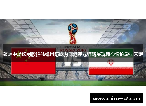 茹萨中场铁闸般拦截稳固防线为海港冲冠铺路展现核心价值彰显关键