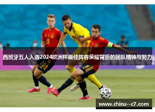 西班牙五人入选2024欧洲杯最佳阵容荣耀背后的团队精神与努力